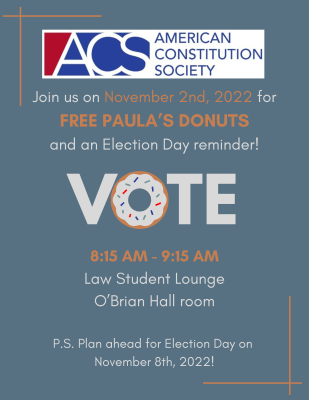 Join us on November 2nd, 2022 for FREE PAULA’S DONUTS and an Election Day reminder! 815am-915am Law Student Lounge O’Brian Hall room P.S. Plan ahead for Election Day on November 8th, 2022!.png